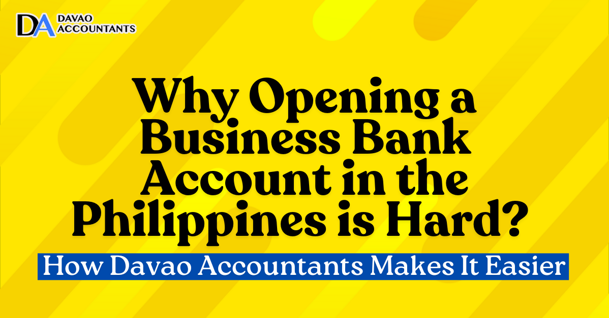 Why Opening a Business Bank Account in the Philippines is Hard and How Davao Accountants Makes It Easier